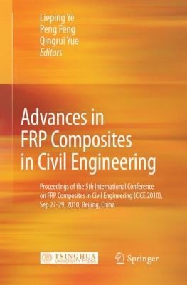 Advances In Frp Composites In Civil Engineering Proceedings Of The 5th International Conference On Frp Composites In Civil Engineering Cice 2010 Sep 2729 2010 Beijing China
