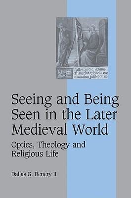 Seeing And Being Seen In The Later Medieval World Optics Theology And Religious Life
