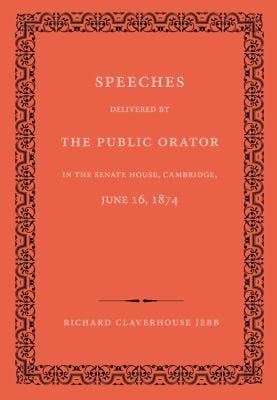 Speeches Delivered By The Public Orator In The Senate House Cambridge June 16 1874