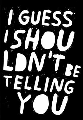 I Guess I Shouldnt Be Telling You