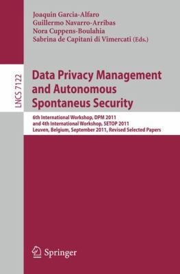 Data Privacy Management And Autonomous Spontaneus Security 6th International Workshop Dpm 2011 And 4th International Workshop Setop 2011 Leuven Belgium September 1516 2011 Revised Selected Papers
