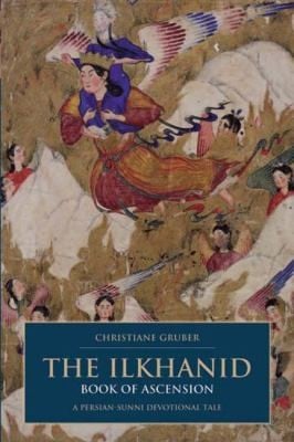 The Ilkhanid Book Of Ascension A Persiansunni Devotional Tale