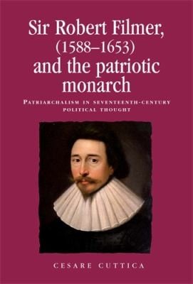 Sir Robert Filmer 15881653 and the Patriotic Monarch