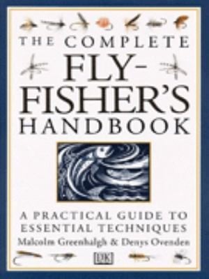 The Complete Flyfischers Handbook The Natural Foods Of Trout And Grayling And Their Artifical Imitations A Practical Guide To Essential Techniques