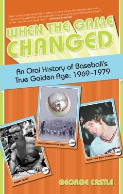 When the Game Changed An Oral History of Baseballs True Golden Age