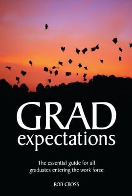 Grad Expectations The Essential Guide For All Graduates Entering The Work Force