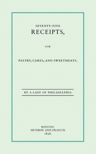 Seventy-Five Recipes for Pastry Cakes and Sweetmeats