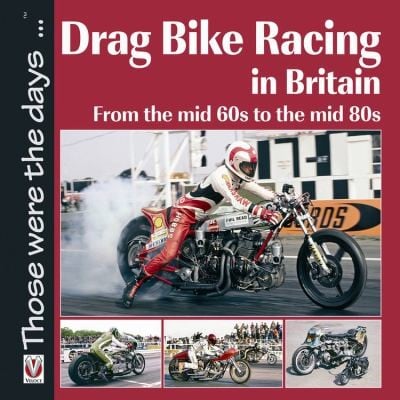 Drag Bike Racing In Britain From The Mid 60s To The Mid 80s