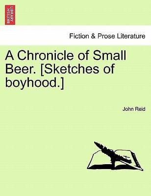 A Chronicle of Small Beer Sketches of Boyhood