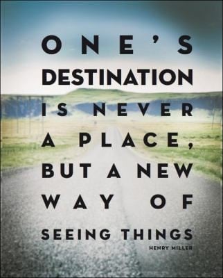 Ones Destination Is Never a Place But a New Way of Seeing Things