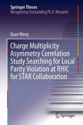 Charge Multiplicity Asymmetry Correlation Study Searching for Local Parity Violation at RHIC for Star Collaboration
            
                Springer Theses
