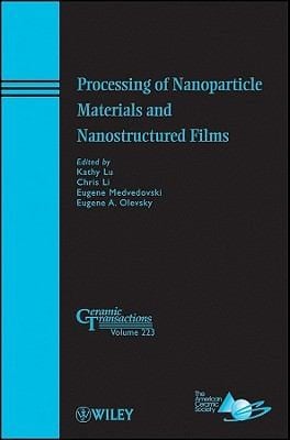 Processing of Nanoparticle Materials and Nanostructured Films
            
                Ceramic Transactions
