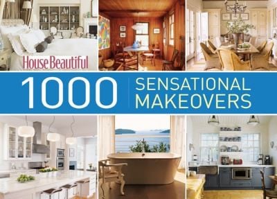 House Beautiful 1000 Sensational Makeovers