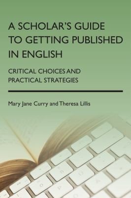 A Scholars Guide To Getting Published In English Critical Choices And Practical Strategies