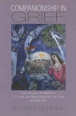 Companionship In Grief Love And Loss In The Memoirs Of Cs Lewis John Bayley Donald Hall Joan Didion And Calvin Trillin