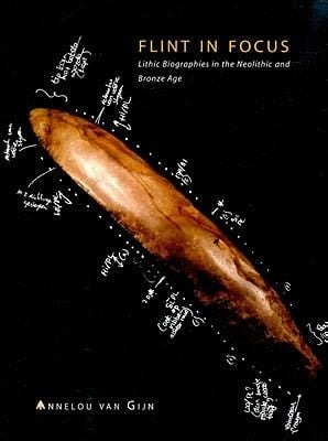 Flint In Focus Lithic Biographies In The Neolithic And Bronze Age
