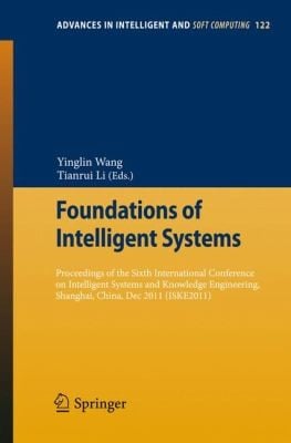 Foundations Of Intelligent Systems Proceedings Of The Sixth International Conference On Intelligent Systems And Knowledge Engineering Shanghai China Dec 2011 Iske2011