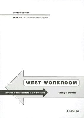 West Workroom Towards A New Sobriety In Architecture Theory Practice