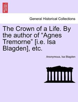 The Crown of a Life by the Author of Agnes Tremorne IE ISA Blagden Etc
