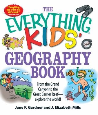 The Everything Kids Geography Book From The Grand Canyon To The Great Barrier Reef Explore The World