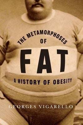 The Metamorphoses Of Fat A History Of Obesity