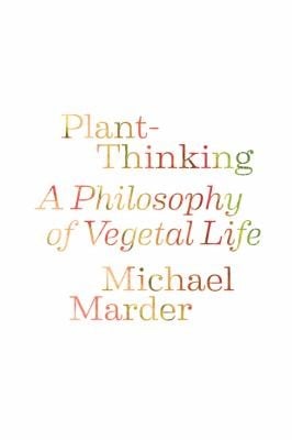 Plantthinking A Philosophy Of Vegetal Life