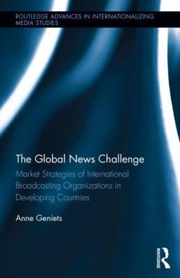 The Global News Challenge Market Strategies Of International Broadcasting Organizations In Developing Countries