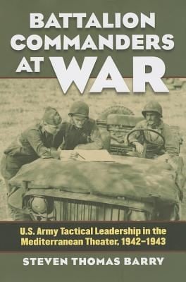 Battalion Commanders At War Us Army Tactical Leadership In The Mediterranean Theater 19421943