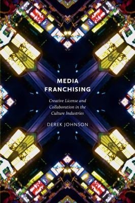 Media Franchising Creative License And Collaboration In The Culture Industries
