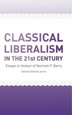 Classical Liberalism In The 21st Century Essays In Honour Of Norman Barry