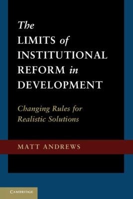 The Limits Of Institutional Reform In Development Changing Rules For Realistic Solutions