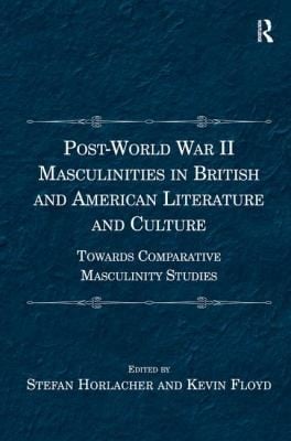 Postworld War Ii Masculinities In British And American Literature And Culture Towards Comparative Masculinity Studies