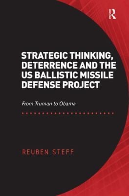 Strategic Thinking Deterrence And The Us Ballistic Missile Defense Project From Truman To Obama