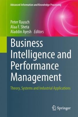 Business Intelligence And Performance Management Theory Systems And Industrial Applications