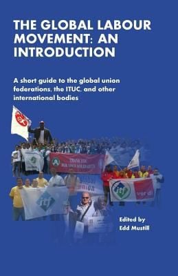 Global Labour Movement An Introduction A Short Guide To The Global Union Federations The Ituc And Other International Bodies