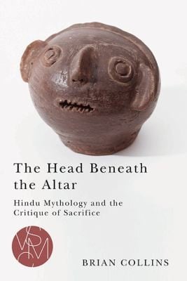 The Head Beneath The Altar Hindu Mythology And The Critique Of Sacrifice