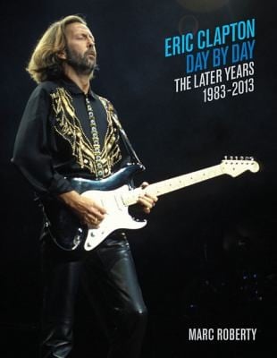 Eric Clapton Day By Day The Later Years 19832013