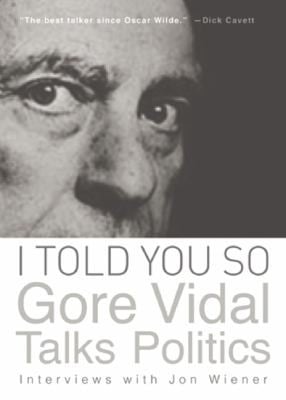 I Told You So Gore Vidal Talks Politics Interviews With Jon Wiener
