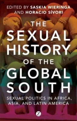 The Sexual History Of The Global South Sexual Politics In Africa Asia And Latin America