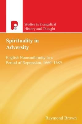Spirituality In Adversity English Nonconformity In A Period Of Repression 16601689
