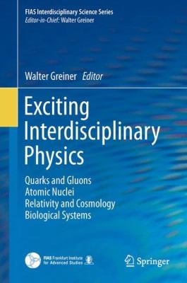 Exciting Interdisciplinary Physics Quarks And Gluons Atomic Nuclei Relativity And Cosmology Biological Systems
