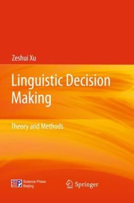 Linguistic Decision Making Theory And Methods