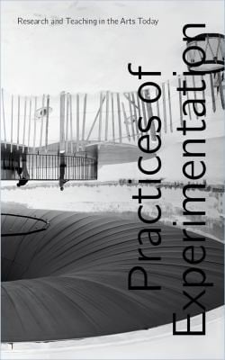 Practices Of Experimentation Research And Teaching In The Arts Today Praktiken Des Experementierens Forschung Und Lehre In Den Knsten Heute