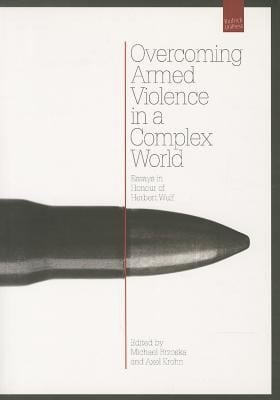 Overcoming Armed Violence In A Complex World Essays In Honor Of Herbert Wulf