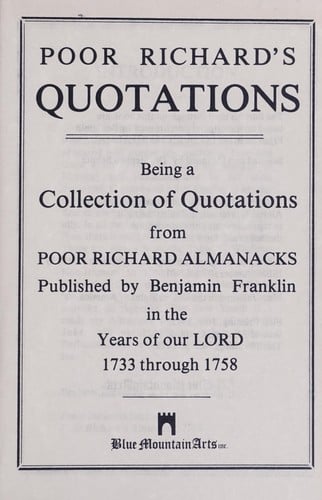 Poor Richard's quotations, being a collection of quotations from Poor Richard almanacks, published by Benjamin Franklin in the years of our Lord, 1733 through 1758