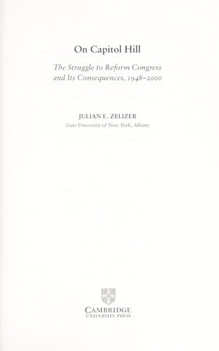 ON CAPITOL HILL: THE STRUGGLE TO REFORM CONGRESS AND ITS CONSEQUENCES, 1948-2000