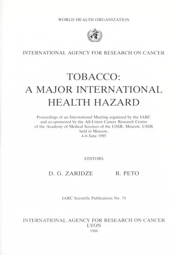 Tobacco, a major international health hazard : proceedings of an international meeting organized by the IARC and co-sponsored by the All-Union Cancer Research Centre of the Academy of Medical Sciences of the USSR, Moscow, USSR held in Moscow, 4-6 June 1985