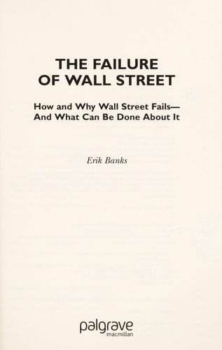 FAILURE OF WALL STREET: HOW AND WHY WALL STREET FAILS-AND WHAT CAN BE DONE ABOUT IT