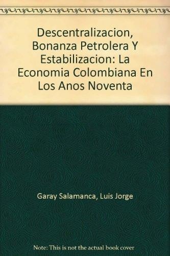 Descentralizacion, bonanza petrolera y estabilizacion : la economia colombiana en los anos noventa