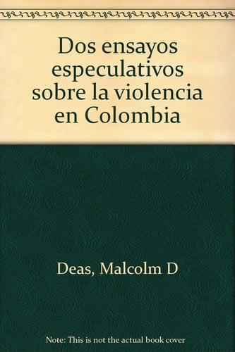 Dos ensayos especulativos sobre la violencia en Colombia - 1. Ed.